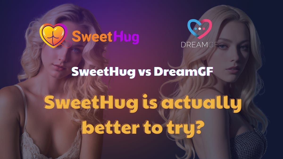 SweetHug AI vs DreamGF: SweetHug AI is actually better to try?